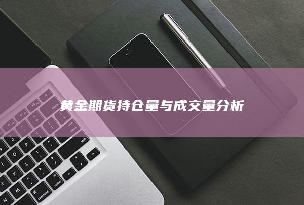 黄金期货持仓量与成交量分析