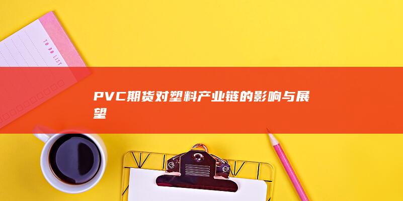 PVC期货对塑料产业链的影响与展望