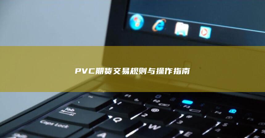 PVC期货交易规则与操作指南