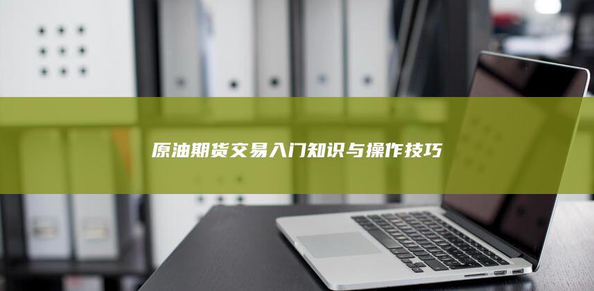 原油期货交易入门知识与操作技巧
