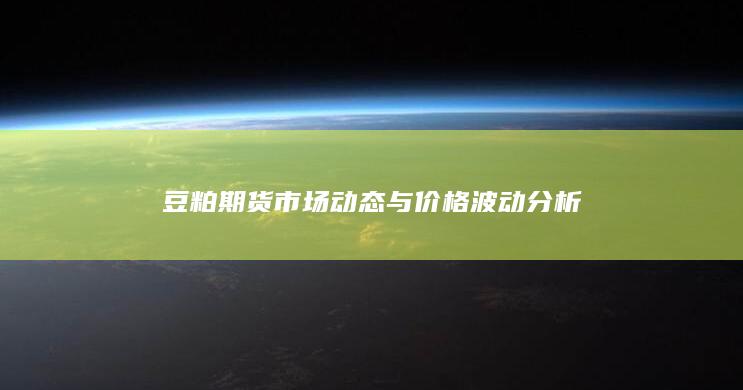 豆粕期货市场动态与价格波动分析