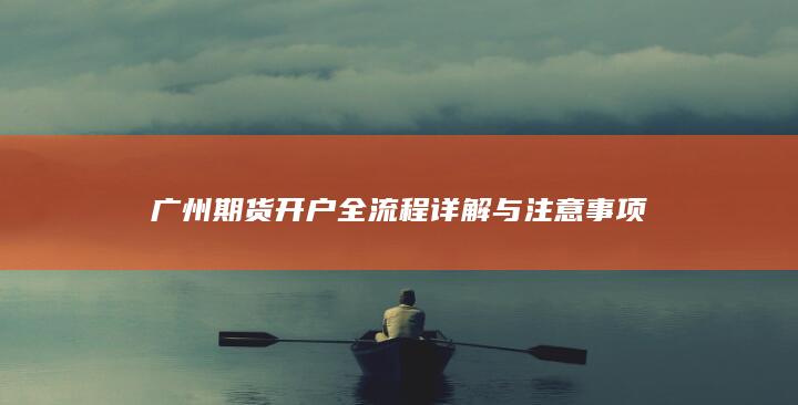 广州期货开户全流程详解与注意事项