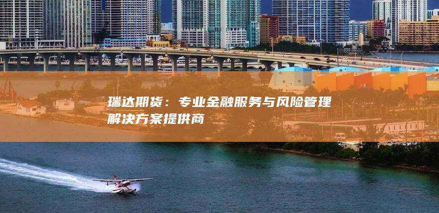 专业金融服务与风险管理解决方案提供商