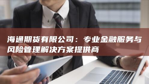 专业金融服务与风险管理解决方案提供商