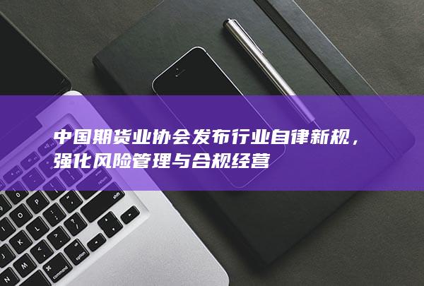 强化风险管理与合规经营