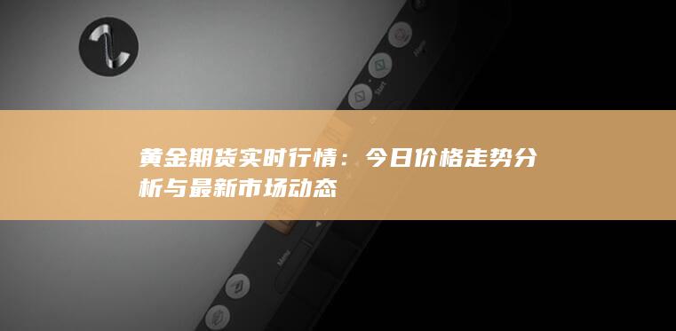 今日价格走势分析与最新市场动态