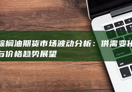 供需变化与价格趋势展望