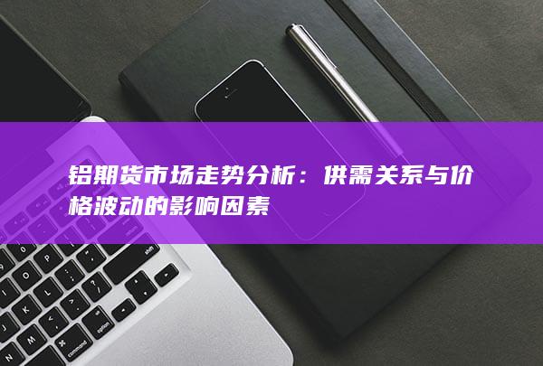 供需关系与价格波动的影响因素