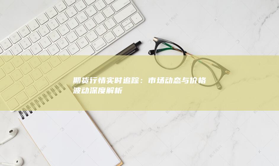 市场动态与价格波动深度解析