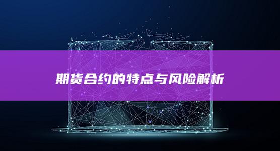 期货合约的特点与风险解析
