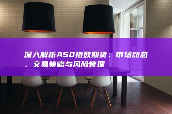 深入解析A50指数期货