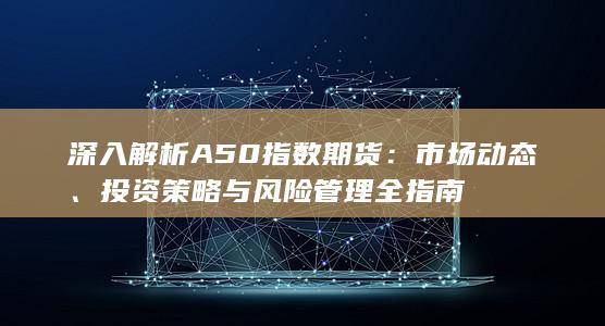深入解析A50指数期货