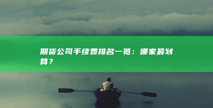 期货公司手续费排名一览