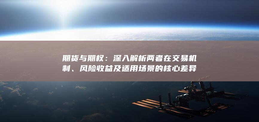 风险收益及适用场景的核心差异