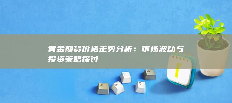 市场波动与投资策略探讨