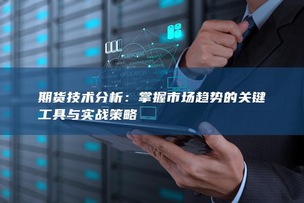 掌握市场趋势的关键工具与实战策略