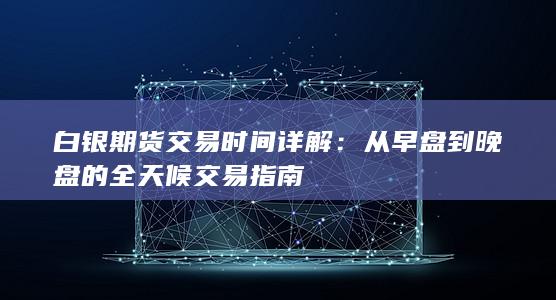 从早盘到晚盘的全天候交易指南
