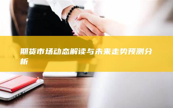 期货市场动态解读与未来走势预测分析