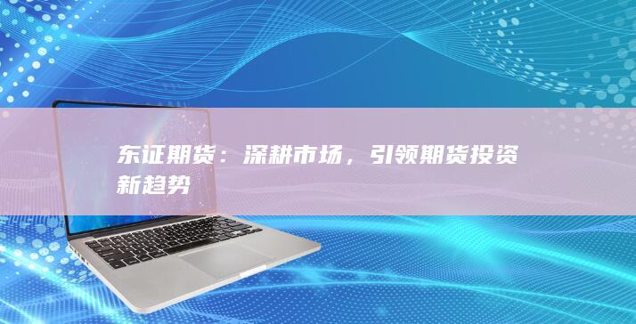 引领期货投资新趋势