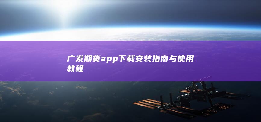 广发期货app下载安装指南与使用教程