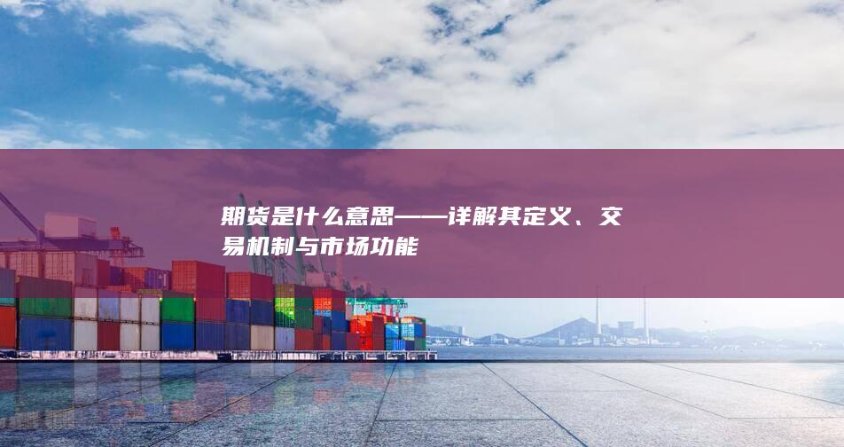期货是什么意思——详解其定义