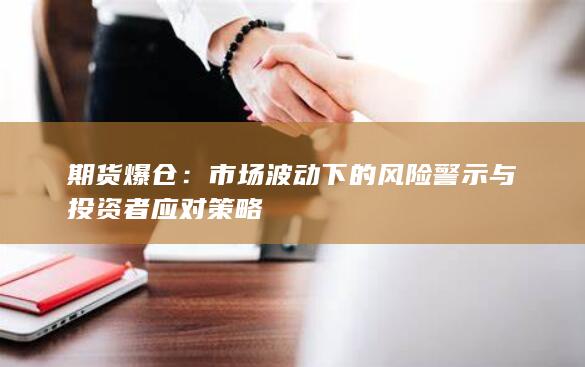 市场波动下的风险警示与投资者应对策略