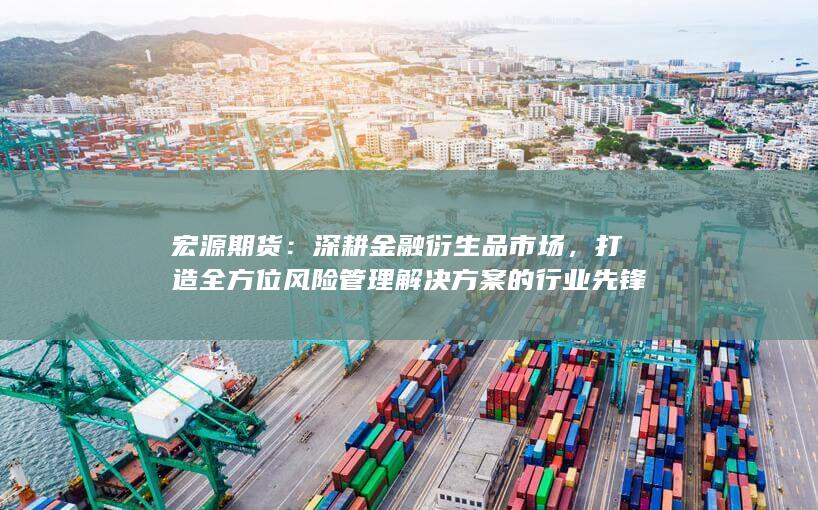 打造全方位风险管理解决方案的行业先锋