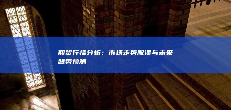 市场走势解读与未来趋势预测