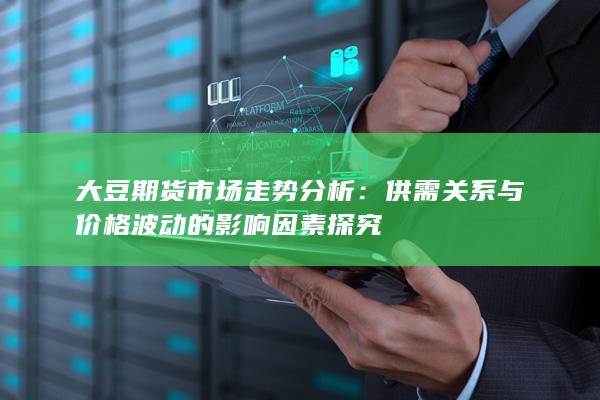 供需关系与价格波动的影响因素探究