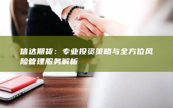 专业投资策略与全方位风险管理服务解析