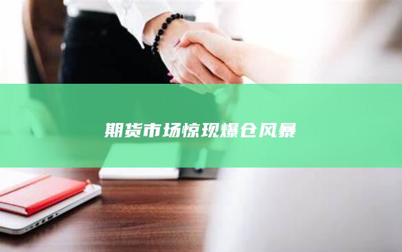 期货市场惊现爆仓风暴