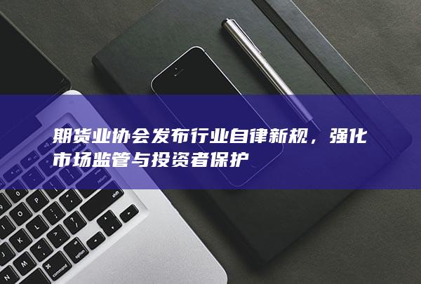 期货业协会发布行业自律新规
