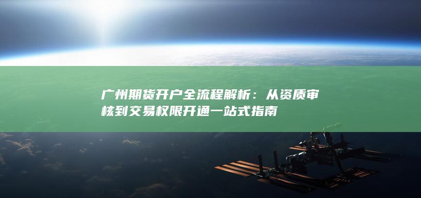 从资质审核到交易权限开通一站式指南
