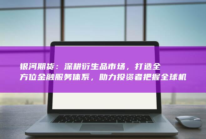 深耕衍生品市场