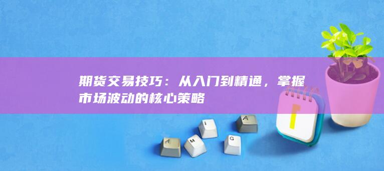 掌握市场波动的核心策略