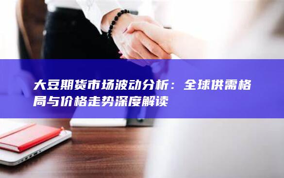 全球供需格局与价格走势深度解读