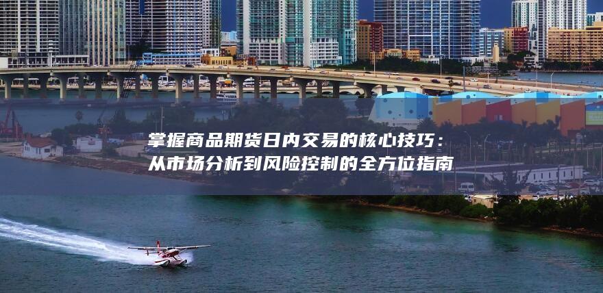 从市场分析到风险控制的全方位指南