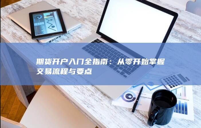 期货开户入门全指南