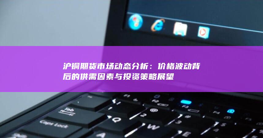 价格波动背后的供需因素与投资策略展望