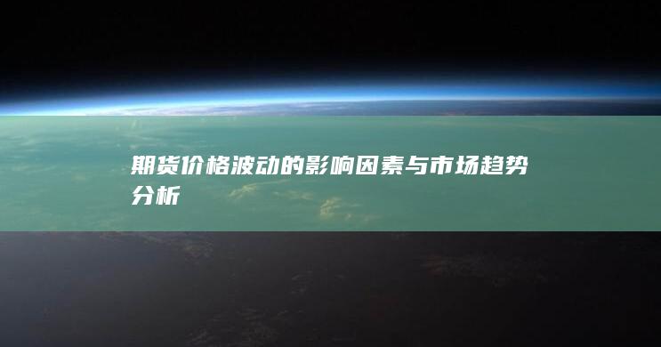 期货价格波动的影响因素与市场趋势分析