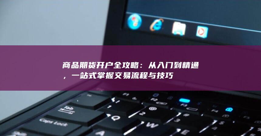 一站式掌握交易流程与技巧