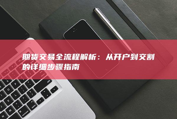 从开户到交割的详细步骤指南
