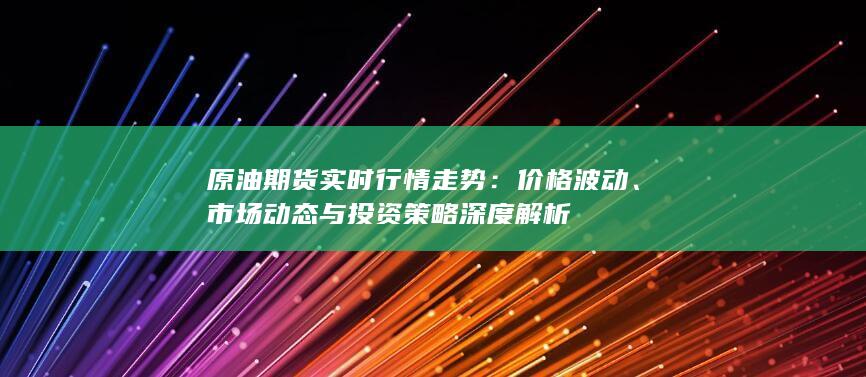市场动态与投资策略深度解析