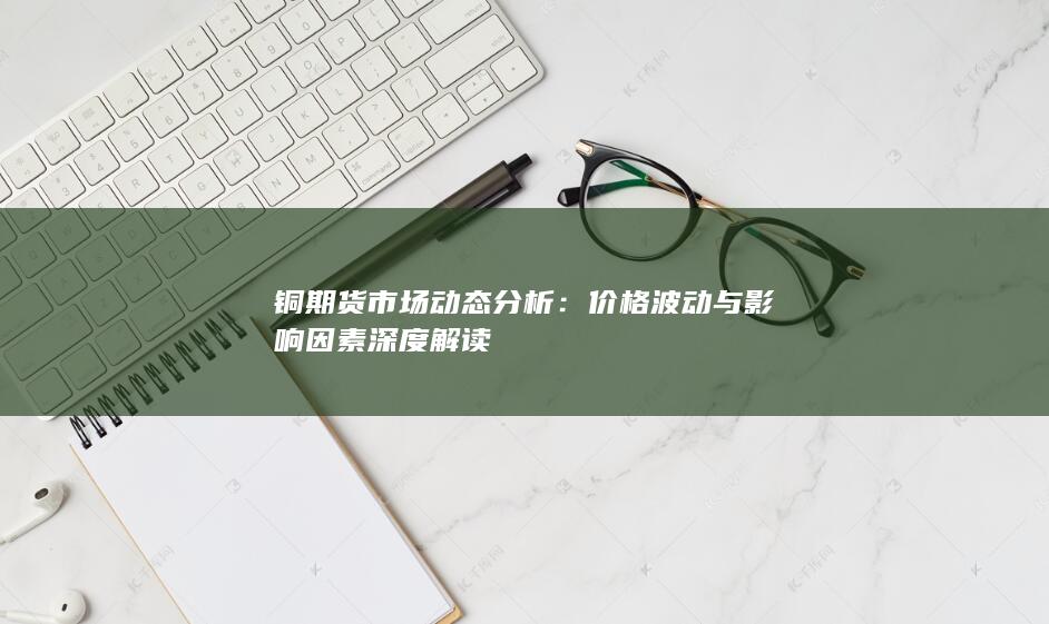 铜期货市场动态分析