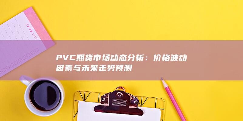 PVC期货市场动态分析