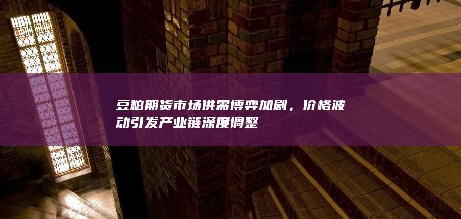 价格波动引发产业链深度调整