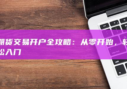 期货交易开户全攻略